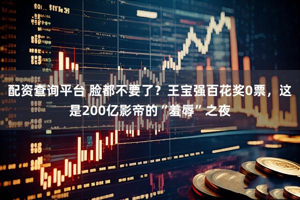 配资查询平台 脸都不要了？王宝强百花奖0票，这是200亿影帝的“羞辱”之夜